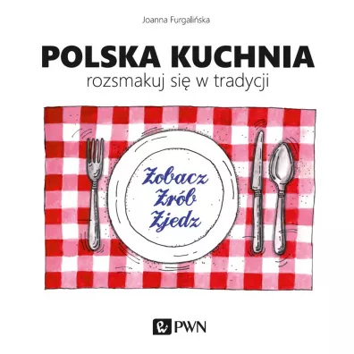 Polska kuchnia. Rozsmakuj si� w tradycji. - Joanna Furgali�ska