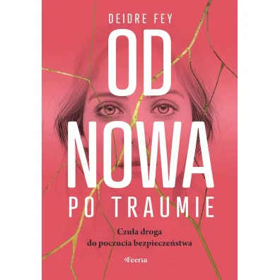 Od nowa po traumie Czu�a droga do poczucia bezpiecze�stwa - Deidre Fey