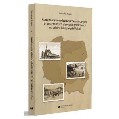 Kszta�towanie uk�ad�w urbanistycznych i przestrzennych dawnych granicznych o�rodk�w kolejowych Polski - Weronika Dragan