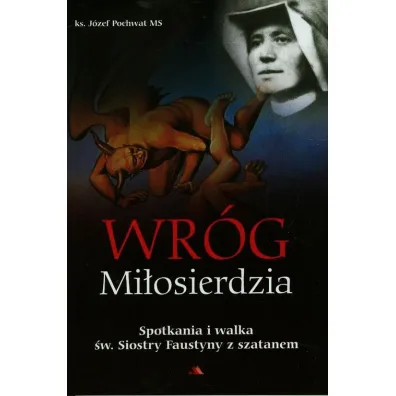 Wr�g mi�osierdzia Spotkania i walka �w. Siostry Faustyny z szatanem - J�zef Pochwat