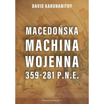 Macedo�ska machina wojenna 359-281 p.n.e. - David  Karunanithy
