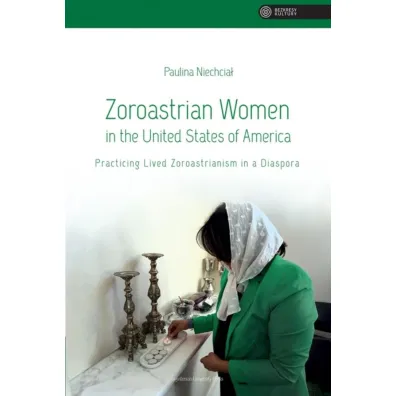 Zoroastrian Women in the United States of America - Paulina Niechcia�