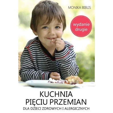 Kuchnia Pi�ciu Przemian dla dzieci zdrowych i alergicznych (wydanie drugie) - Monika Biblis