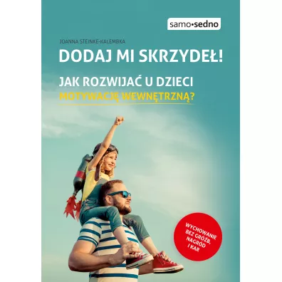 Dodaj mi skrzyde�! Jak rozwija� u dzieci motywacj� wewn�trzn�? - Joanna Steinke-Kalembka
