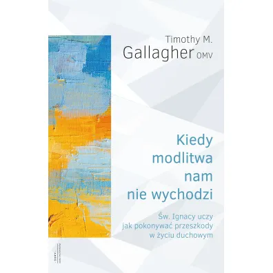 Kiedy modlitwa nam nie wychodzi - Timothy M Gallagher Omv