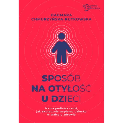 Spos�b na oty�o�� u dzieci. Mama Pediatra radzi, jak skutecznie wspiera� dziecko w walce o zdrowie - Dagmara  Chmurzy�ska-Rutkowska