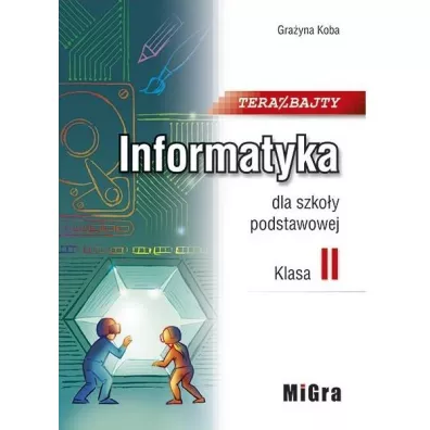 Teraz bajty. Klasa 2. Informatyka dla szko�y podstawowej - Gra�yna Koba