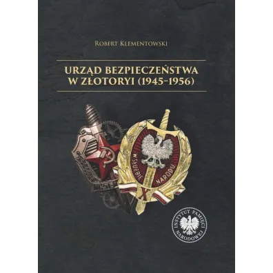 Urz�d Bezpiecze�stwa w Z�otoryi (1945-1956) - Robert  Klementowski
