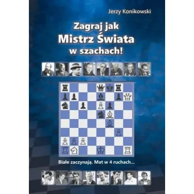Zagraj jak mistrz �wiata w szachach - Jerzy Konikowski