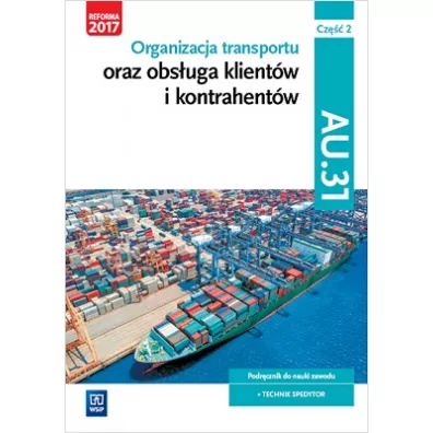 Organizacja transportu oraz obs�uga klient�w i kontrahent�w. Kwalifikacja AU.31. Cz�� 2. Podr�cznik do nauki zawodu technik spedytor - Joanna �li�ewska, Jaros�aw Stolarski, Pawe� �li�ewski, Justyna Stochaj