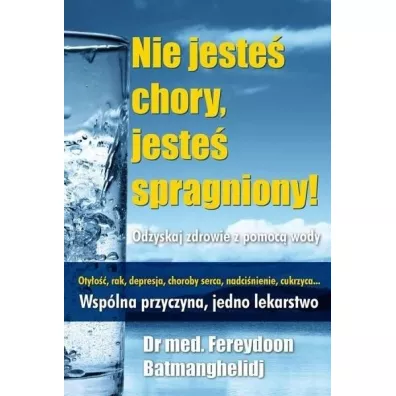 Nie jeste� chory, jeste� spragniony! - Fereydoon Batmanghelidj