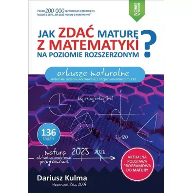 Jak zda� matur� z matematyki na poziomie rozszerzonym  Arkusze maturalne wyd 2025 - Dariusz Kulma