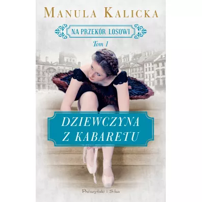 Dziewczyna z kabaretu. Na przek�r losowi. Tom 1 - Manula Kalicka