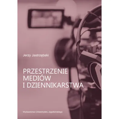 Przestrzenie medi�w i dziennikarstwa - Jerzy Jastrz�bski