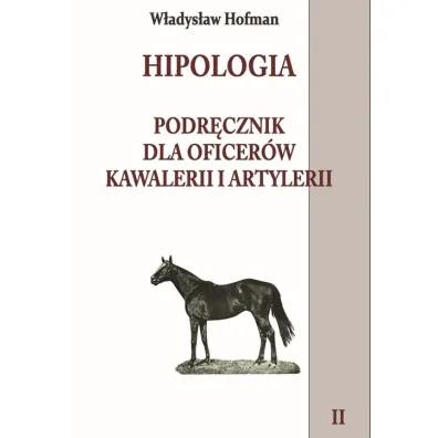 Hipologia. Podr�cznik dla oficer�w kawalerii i artylerii. Tom 2 - W�adys�aw Hofman