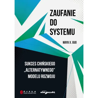 Zaufanie do systemu. Sukces chi�skiego "alternatywnego" modelu rozwoju - Maya X. Guo