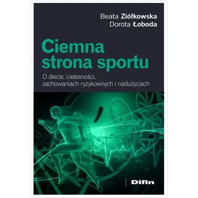 Ciemna strona sportu. O diecie, cielesno�ci, zachowaniach ryzykownych i nadu�yciach - Zi�kowska Beata �oboda Dorota