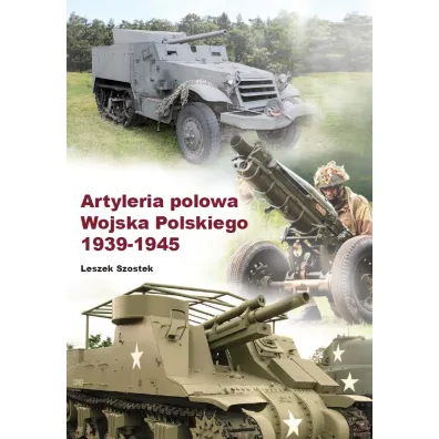 Artyleria polowa Wojska Polskiego 1939-1945 - Leszek Szostek