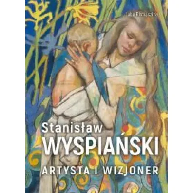 Stanis�aw Wyspia�ski. Artysta i wizjoner - Luba Ristujczina