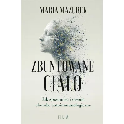 Zbuntowane ciao. Jak zrozumie i oswoi choroby.. - Maria Mazurek