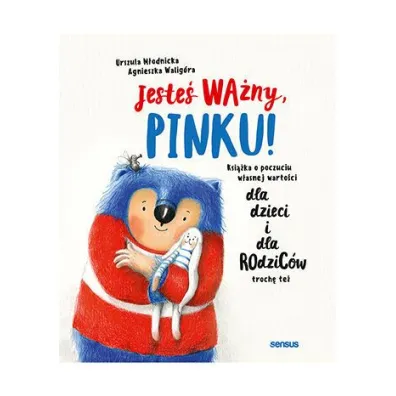 Jeste� wa�ny, Pinku! Ksi��ka o poczuciu w�asnej warto�ci dla dzieci i dla rodzic�w troch� te� - Agnieszka Walig�ra, Urszula M�odnicka
