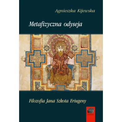 Metafizyczna odyseja. Filozofia Jana Szkota Eriugeny - Agnieszka Kijewska