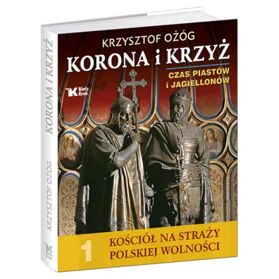 Ko�ci� na stra�y polskiej wolno�ci 1. Korona i Krzy�. Czas Piast�w i Jagiellon�w - Adam Bujak, Krzysztof O��g