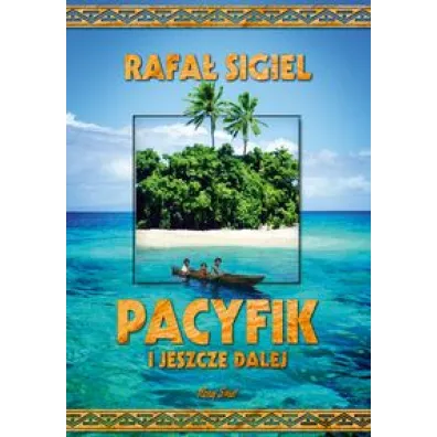 Pacyfik i jeszcze dalej - Rafa� Sigiel