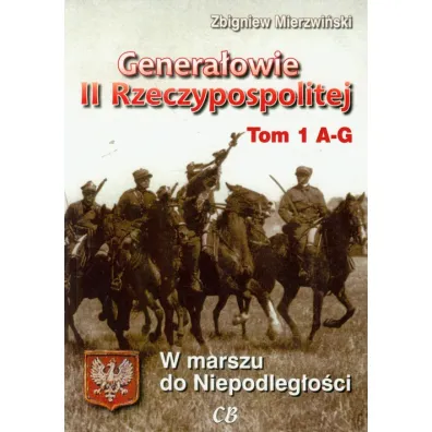 Genera�owie II Rzeczypospolitej. Tom 1 A - G - Zbigniew Mierzwi�ski