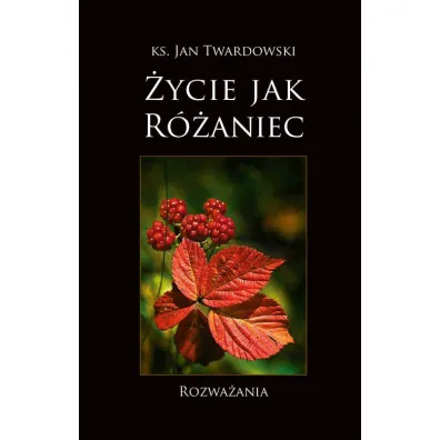 �ycie jak R�aniec. Rozwa�ania - Jan Twardowski