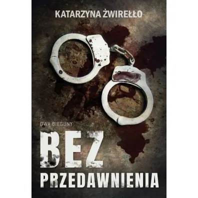 Bez przedawnienia. Dwa Bieguny. Tom 1 - Katarzyna  �wire��o