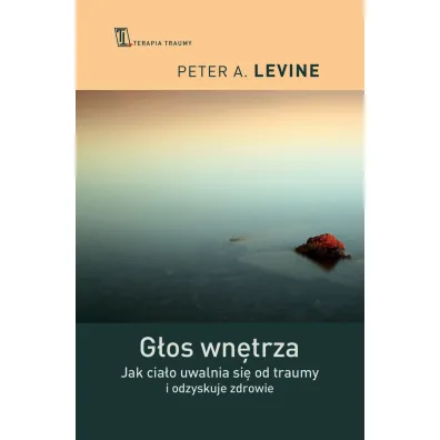 G�os wn�trza. Jak cia�o uwalnia si� od traumy i odzyskuje zdrowie - Peter A. Levine