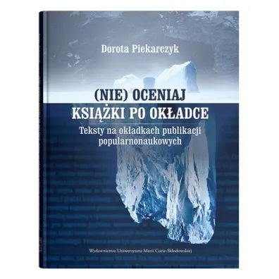 (Nie) oceniaj ksi��ki po ok�adce. Teksty na ok�adkach publikacji popularnonaukowych - Dorota Piekarczyk