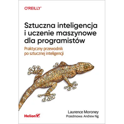 Sztuczna inteligencja i uczenie maszynowe dla programist�w. Praktyczny przewodnik po sztucznej inteligencji - Laurence Moroney