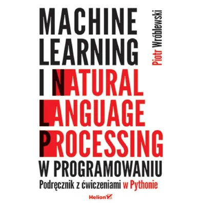 Machine learning i natural language processing w programowaniu. Podr�cznik z �wiczeniami w Pythonie - Piotr Wr�blewski