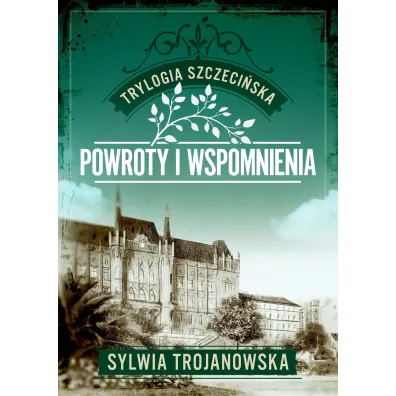 Powroty i wspomnienia. Trylogia szczeci�ska. Tom 3 - Sylwia Trojanowska