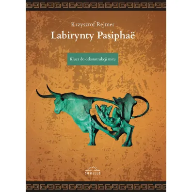 Labirynty Pasiphae. Klucz do dekonstrukcji mitu - Krzysztof Rejmer