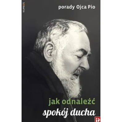 Porady Ojca Pio - Jak odnale�� spok�j ducha