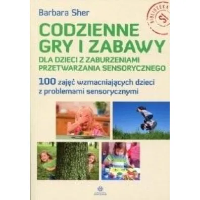 Codzienne gry i zabawy dla dzieci z zaburzeniami.. - Barbara Sher