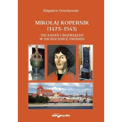 Miko�aj Kopernik (1473-1543) 550 zada� i rozwi�za� - Zbigniew Grochowski