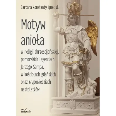 Motyw anio�a w religii chrze�cija�skiej pomorskich legendach Jerzego Sampa w ko�cio�ach gda�skich oraz wypowiedziach nastolatk�w - Barbara  Konstatny Ignaciuk