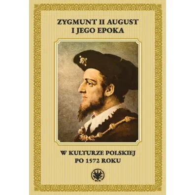 Zygmunt II August i jego epoka w kulturze polskiej po 1572 roku - Rados�aw Rusnak