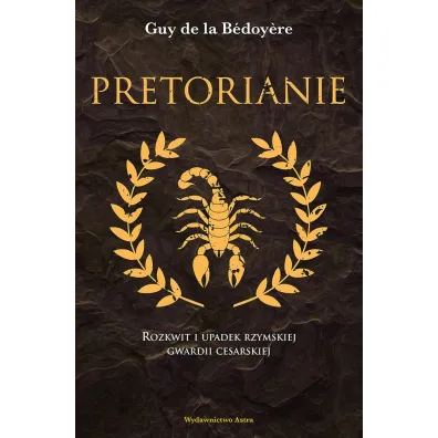 Pretorianie. Rozkwit i upadek rzymskiej gwardii cesarskiej - Guy de la Bedoyere