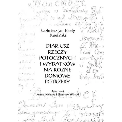 Diariusz rzeczy potocznych i wydatk�w na r�ne domowe potrzeby - Stanis�aw  Witecki, Kazimierz Jan Kanty Dziuli�ski, Red Urszula  Kici�ska