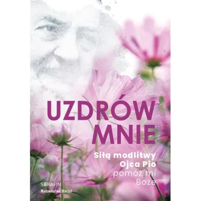 Uzdr�w mnie. Si�� modlitwy Ojca Pio -pom� mi Bo�e (pocket)