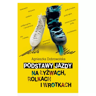 Podstawy jazdy na ywach, rolkach i wrotkach - Agnieszka  Dobrowolska
