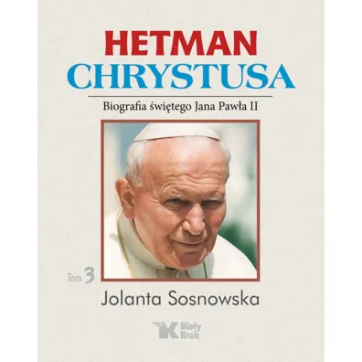 Hetman Chrystusa. Biografia �w. Jana Paw�a II. Tom 3 - Jolanta Sosnowska
