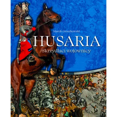 Husaria. Skrzydlaci wojownicy - Marek Groszkowski