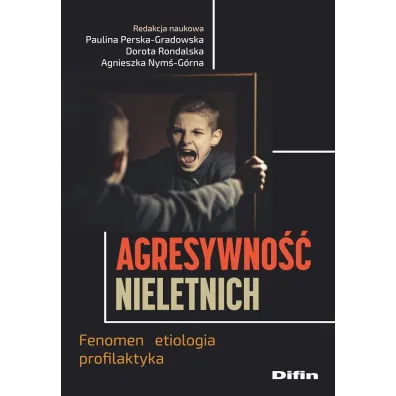 Agresywno�� nieletnich. Fenomen, etiologia, profilaktyka