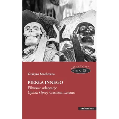 Piek�a Innego. Filmowe adaptacje "Upiora Opery" Gastona Leroux - Gra�yna Stach�wna